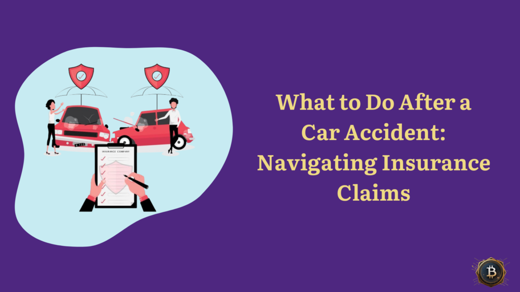 What to Do After a Car Accident: Navigating Insurance Claims