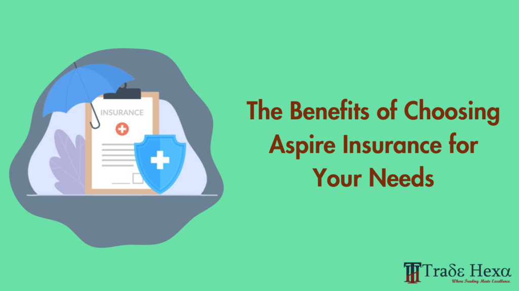 The Benefits of Choosing Aspire Insurance for Your Needs