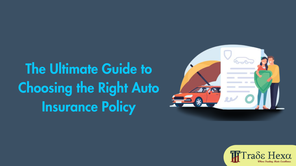 The Ultimate Guide to Choosing the Right Auto Insurance Policy