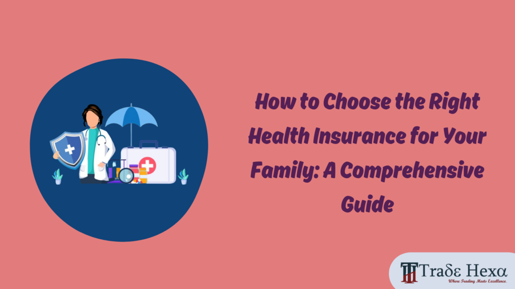 How to Choose the Right Health Insurance for Your Family: A Comprehensive Guide