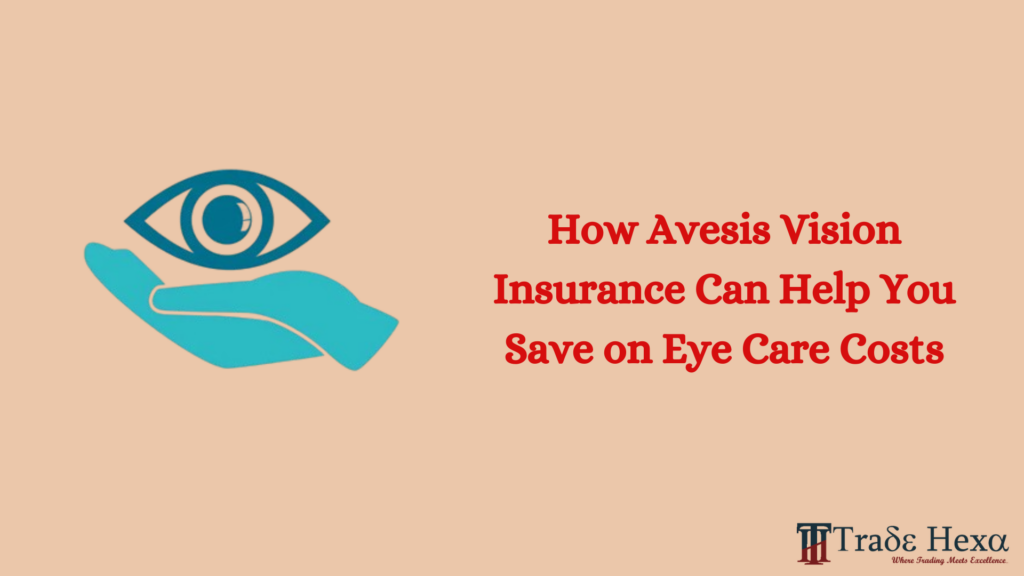 How Avesis Vision Insurance Can Help You Save on Eye Care Costs